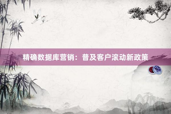 精确数据库营销：普及客户滚动新政策